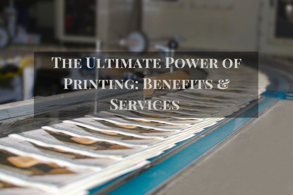 The Ultimate Guide to Printing Services and Benefits
